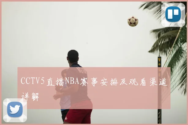 CCTV5直播NBA赛事安排及观看渠道详解